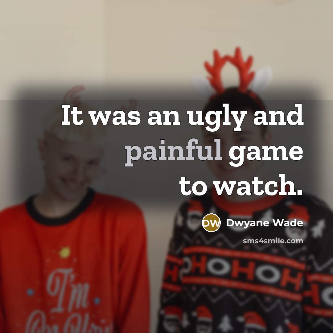 “It was an ugly and painful game to watch.…” quote by Dwyane Wade