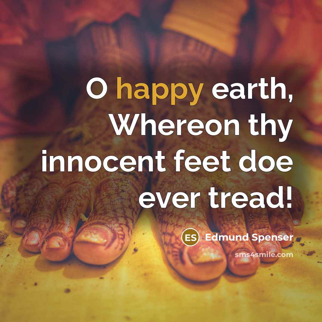 “O happy earth, Whereon thy innocent feet doe ever tread!…” quote by Edmund Spenser