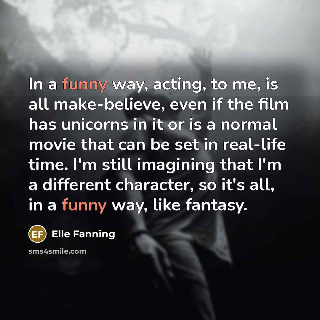 “In a funny way, acting, to me, is all make-believe,…” quote by Elle Fanning