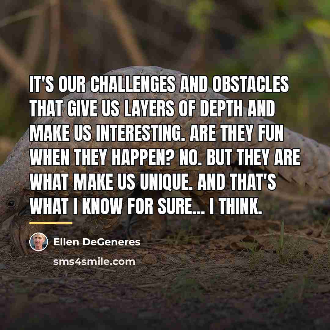 “It's our challenges and obstacles that give us layers of…” quote by Ellen DeGeneres