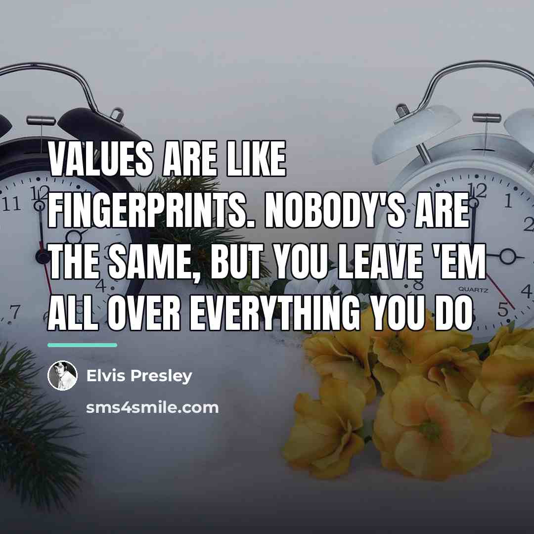 “Values are like fingerprints. Nobody's are the same, but you…” quote by Elvis Presley