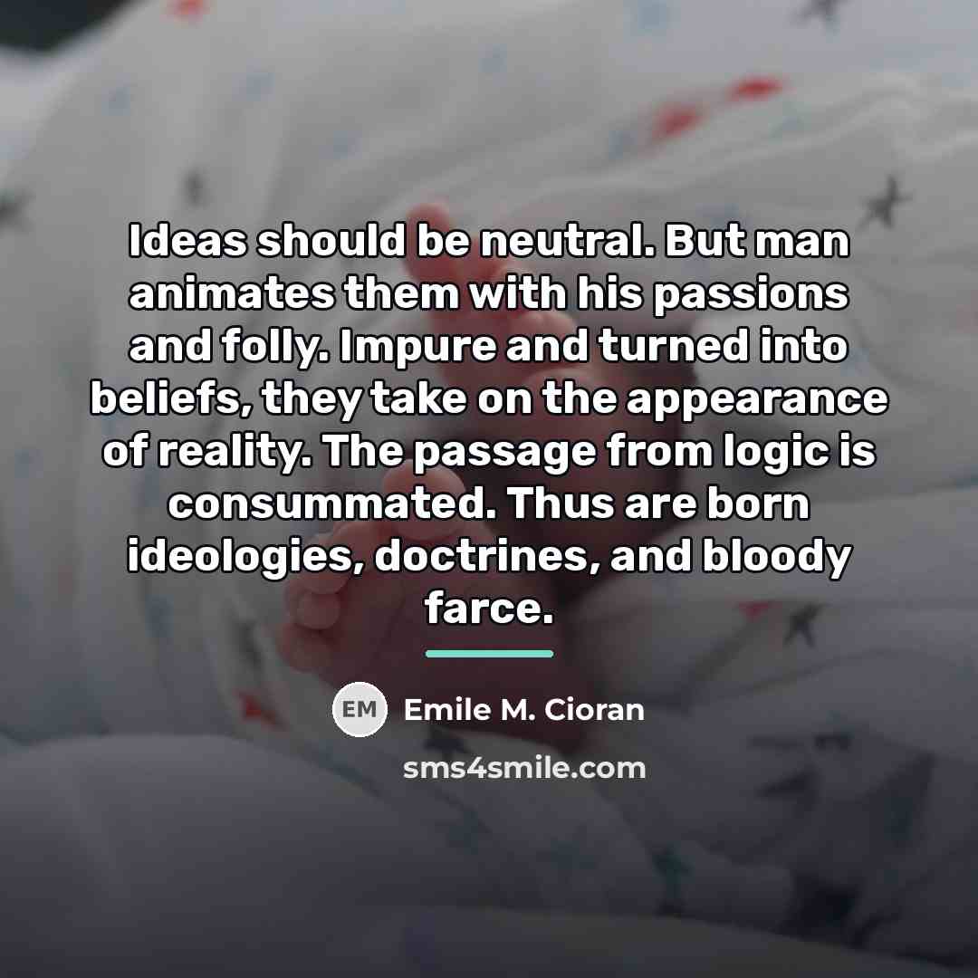 “Ideas should be neutral. But man animates them with his…” quote by Emile M. Cioran