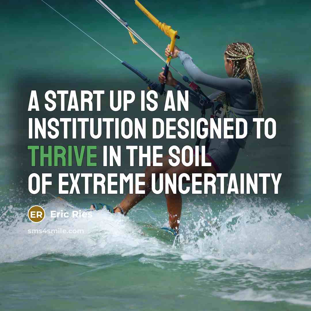 “A Start Up is an institution designed to thrive in…” quote by Eric Ries
