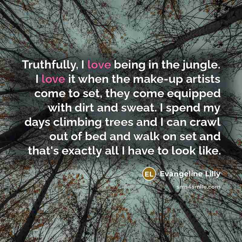 “Truthfully, I love being in the jungle. I love it…” quote by Evangeline Lilly