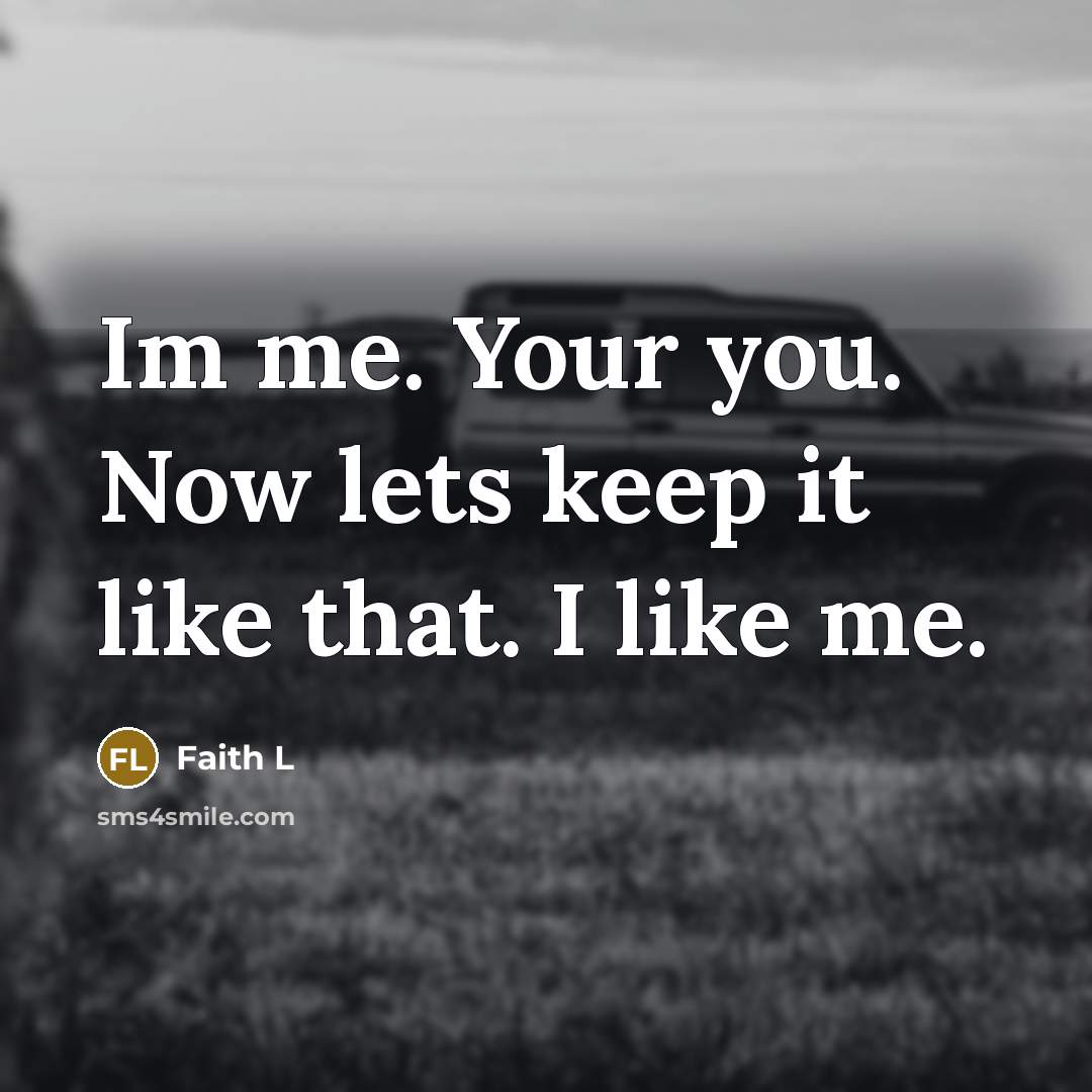 “Im me. Your you. Now lets keep it like that.…” quote by Faith L