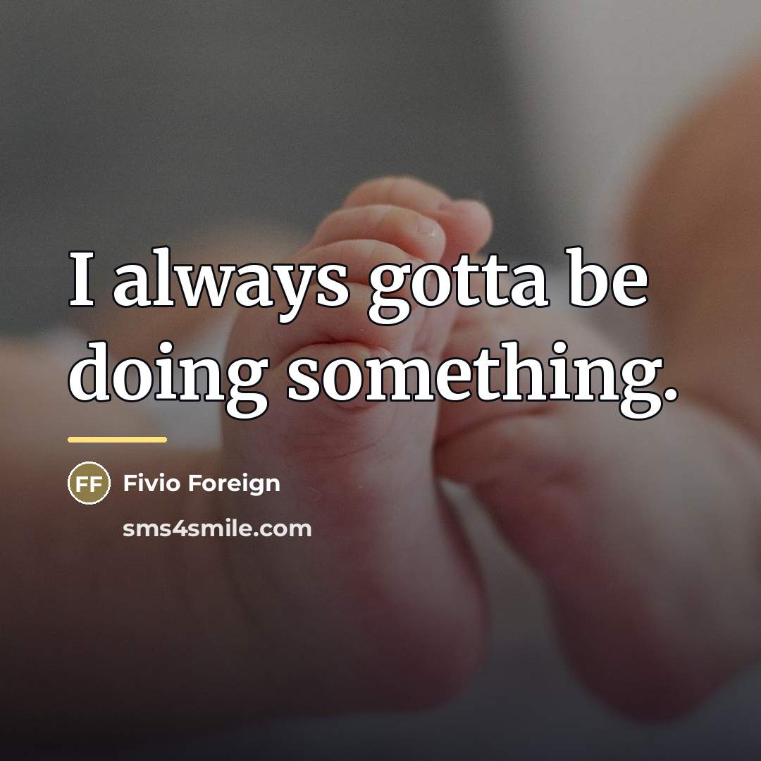 “I always gotta be doing something.…” quote by Fivio Foreign