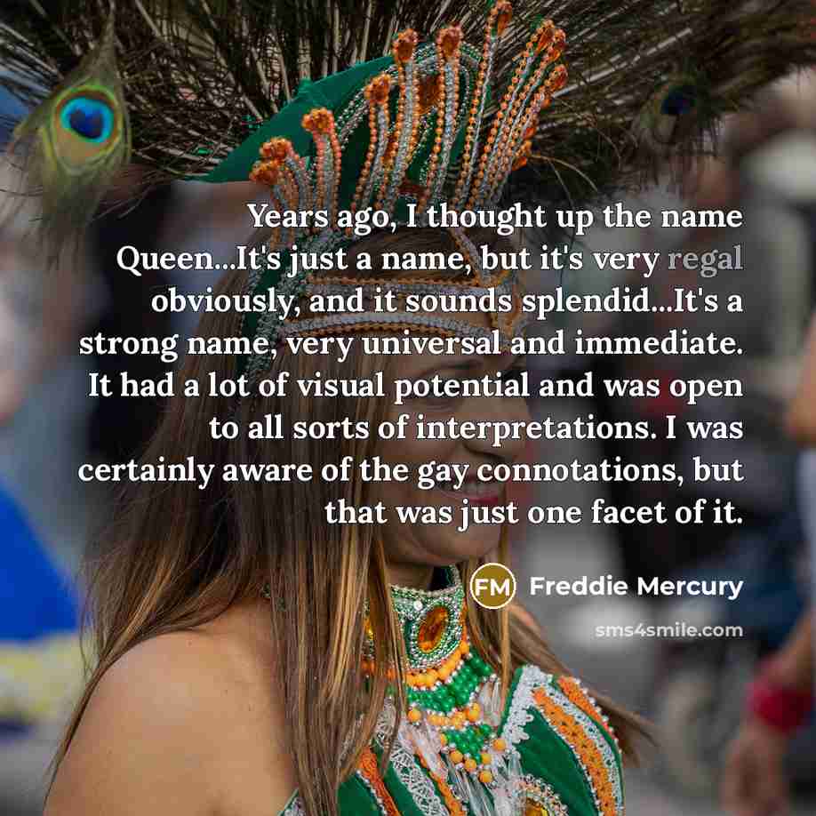“Years ago, I thought up the name Queen...It's just a…” quote by Freddie Mercury