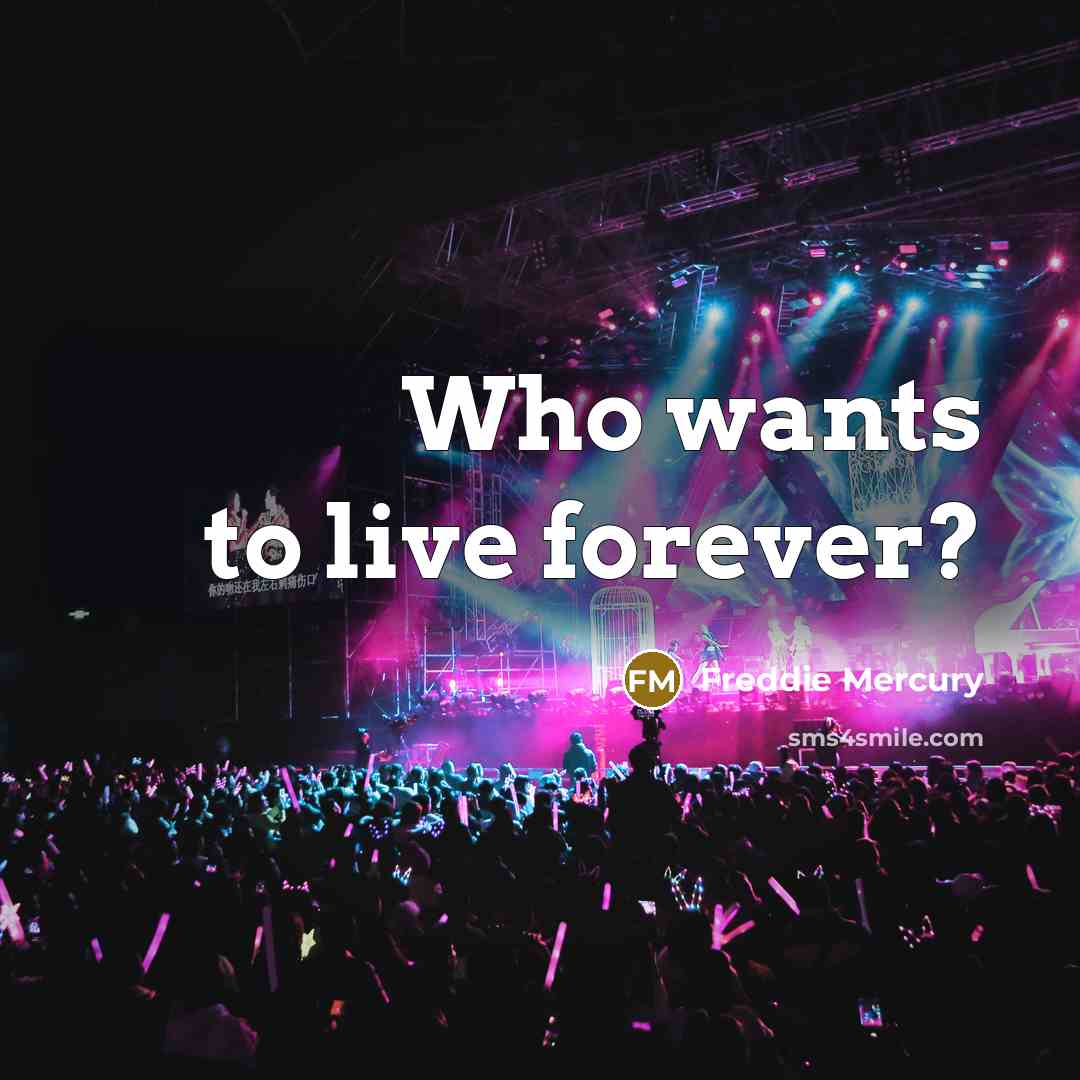 “Who wants to live forever?…” quote by Freddie Mercury