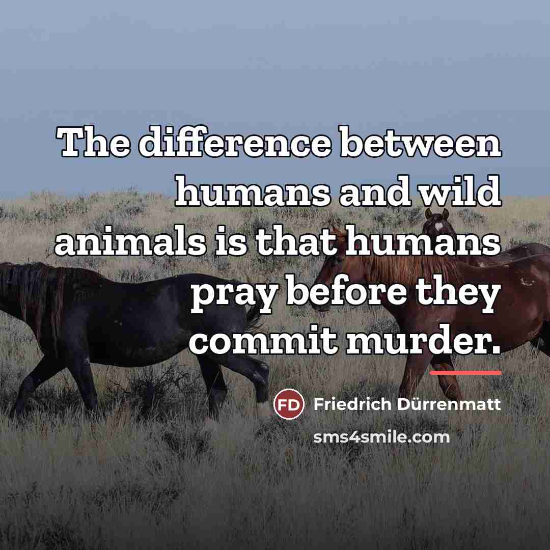“The difference between humans and wild animals is that humans…” quote by Friedrich Durrenmatt