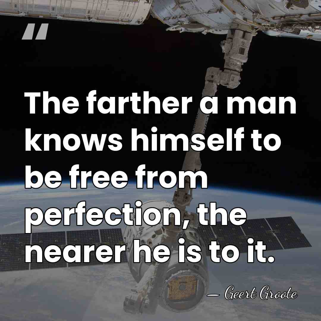 The farther a man knows himself to be free from perfection, the&hellip; - Geert Groote