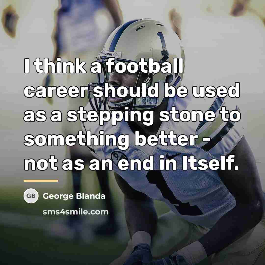 “I think a football career should be used as a…” quote by George Blanda