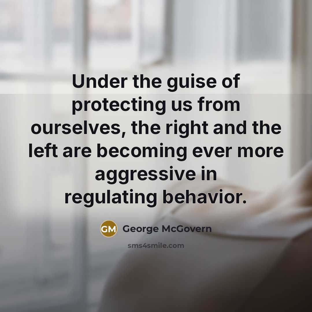 “Under the guise of protecting us from ourselves, the right…” quote by George McGovern