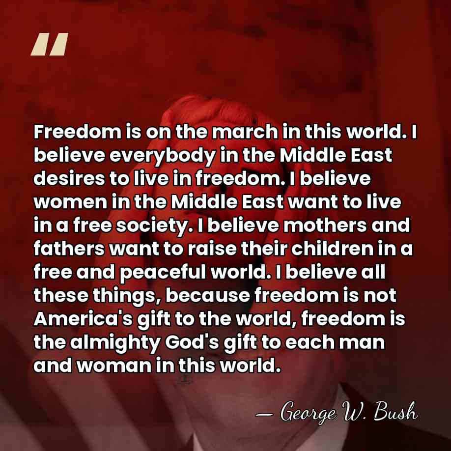 Freedom is on the march in this world. I believe everybody in&hellip; - George W. Bush