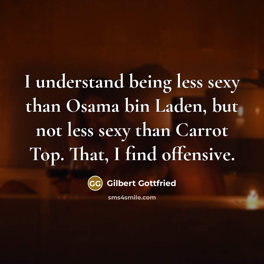“I understand being less sexy than Osama bin Laden, but…” quote by Gilbert Gottfried