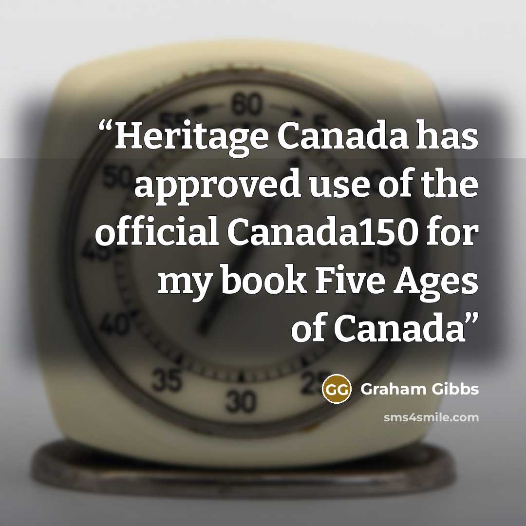“Heritage Canada has approved use of the official Canada150 for my book Five Ages of Canada” quote by Graham Gibbs