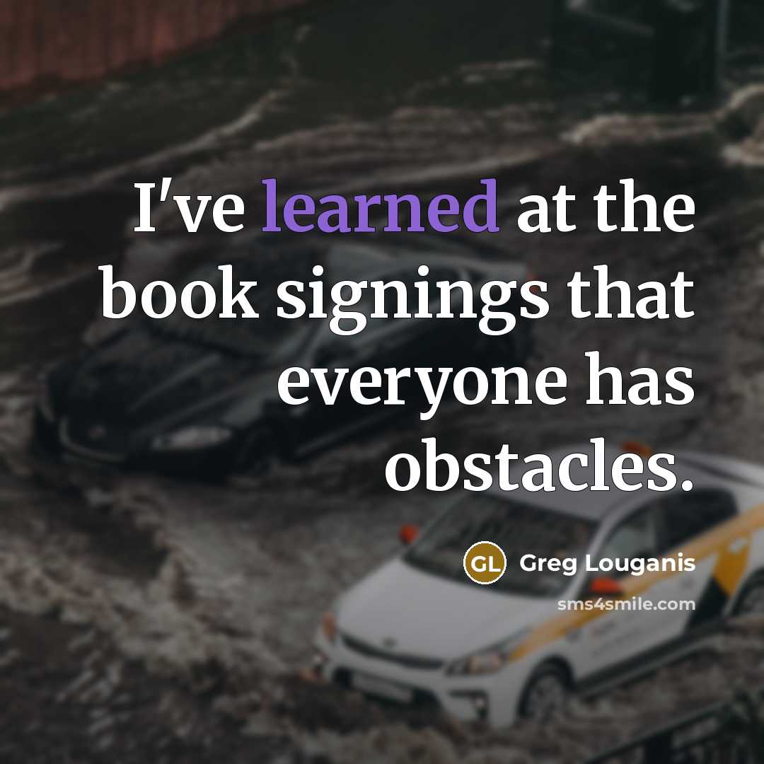 “I've learned at the book signings that everyone has obstacles.…” quote by Greg Louganis