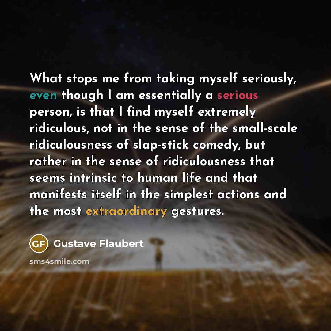 “What stops me from taking myself seriously, even though I…” quote by Gustave Flaubert