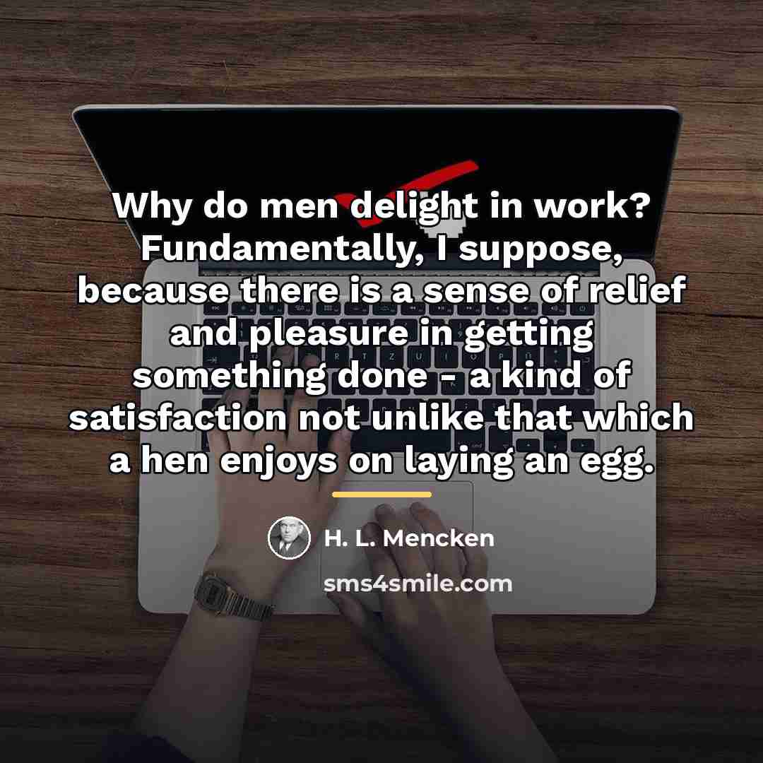 “Why do men delight in work? Fundamentally, I suppose, because…” quote by H. L. Mencken