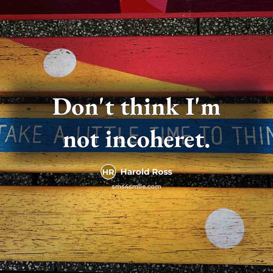 “Don't think I'm not incoheret.” quote by Harold Ross