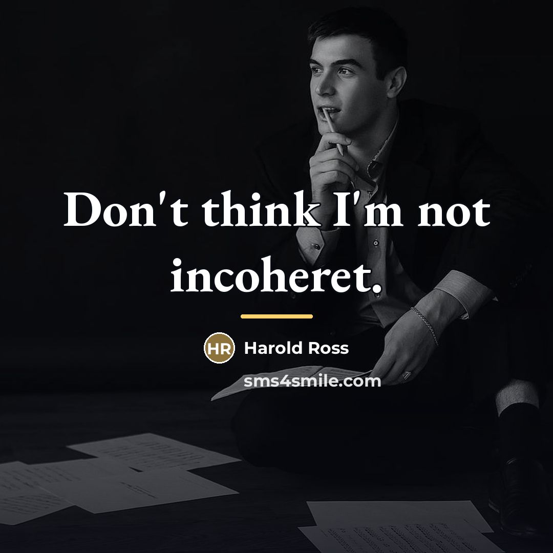 “Don't think I'm not incoheret.…” quote by Harold Ross
