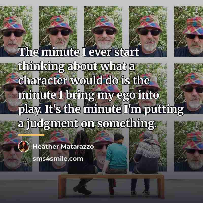 “The minute I ever start thinking about what a character…” quote by Heather Matarazzo