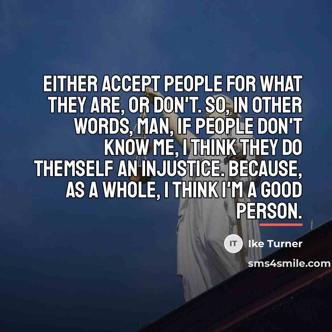 “Either accept people for what they are, or don't. So,…” quote by Ike Turner