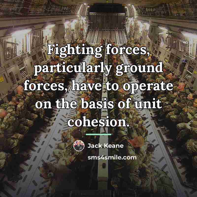 “Fighting forces, particularly ground forces, have to operate on the…” quote by Jack Keane