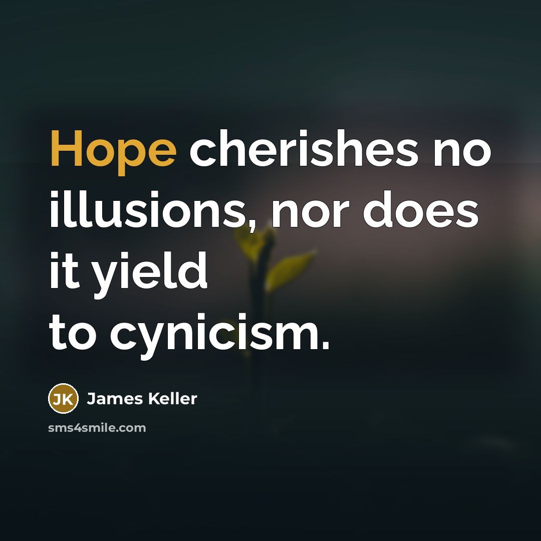 “Hope cherishes no illusions, nor does it yield to cynicism.…” quote by James Keller