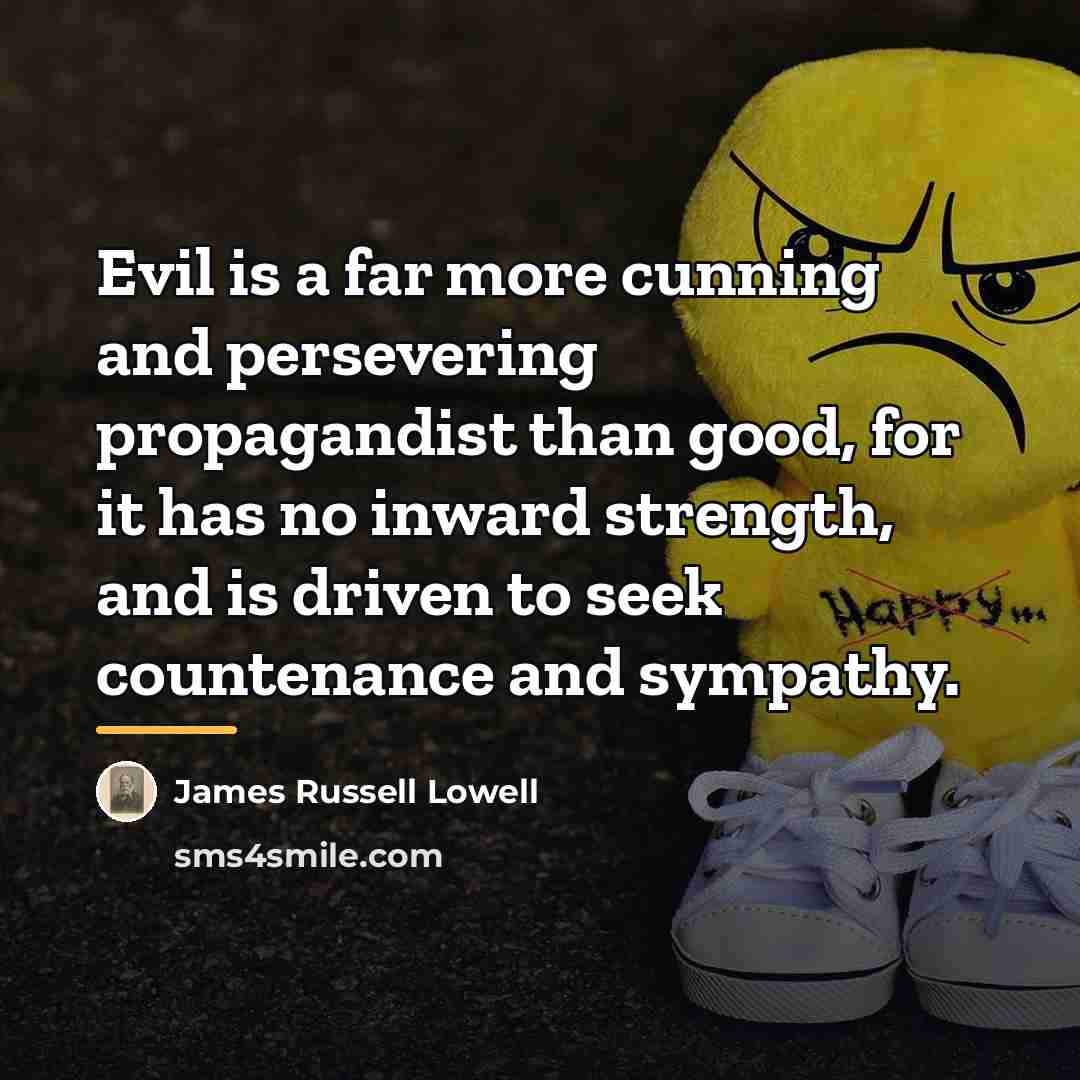 “Evil is a far more cunning and persevering propagandist than…” quote by James Russell Lowell