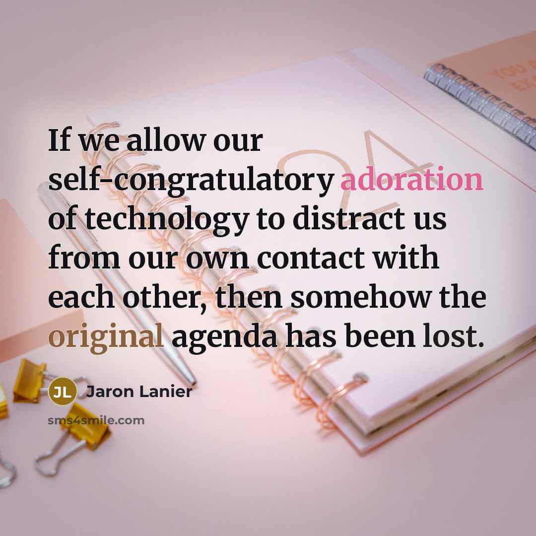 “If we allow our self-congratulatory adoration of technology to distract…” quote by Jaron Lanier