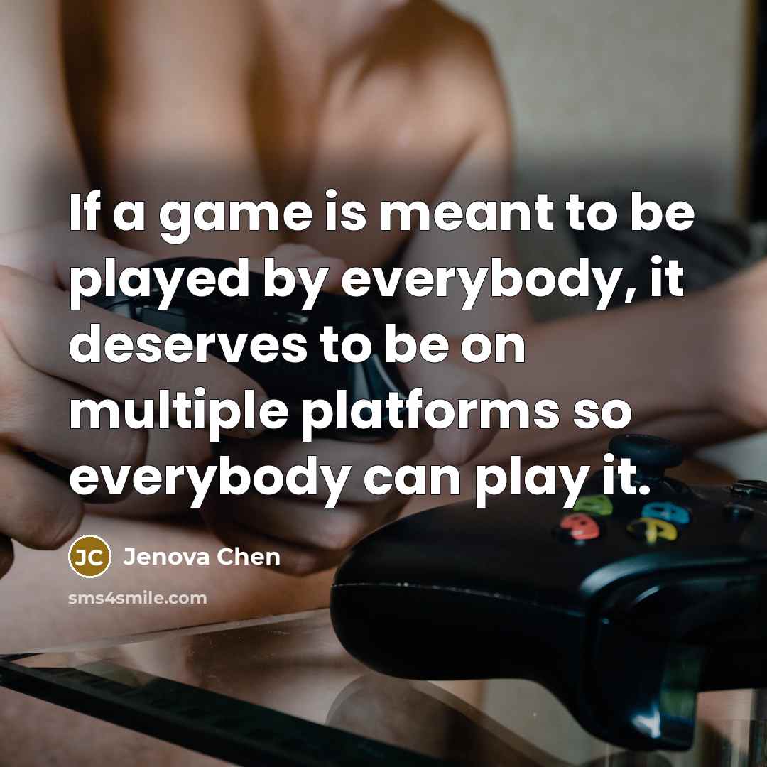 “If a game is meant to be played by everybody,…” quote by Jenova Chen