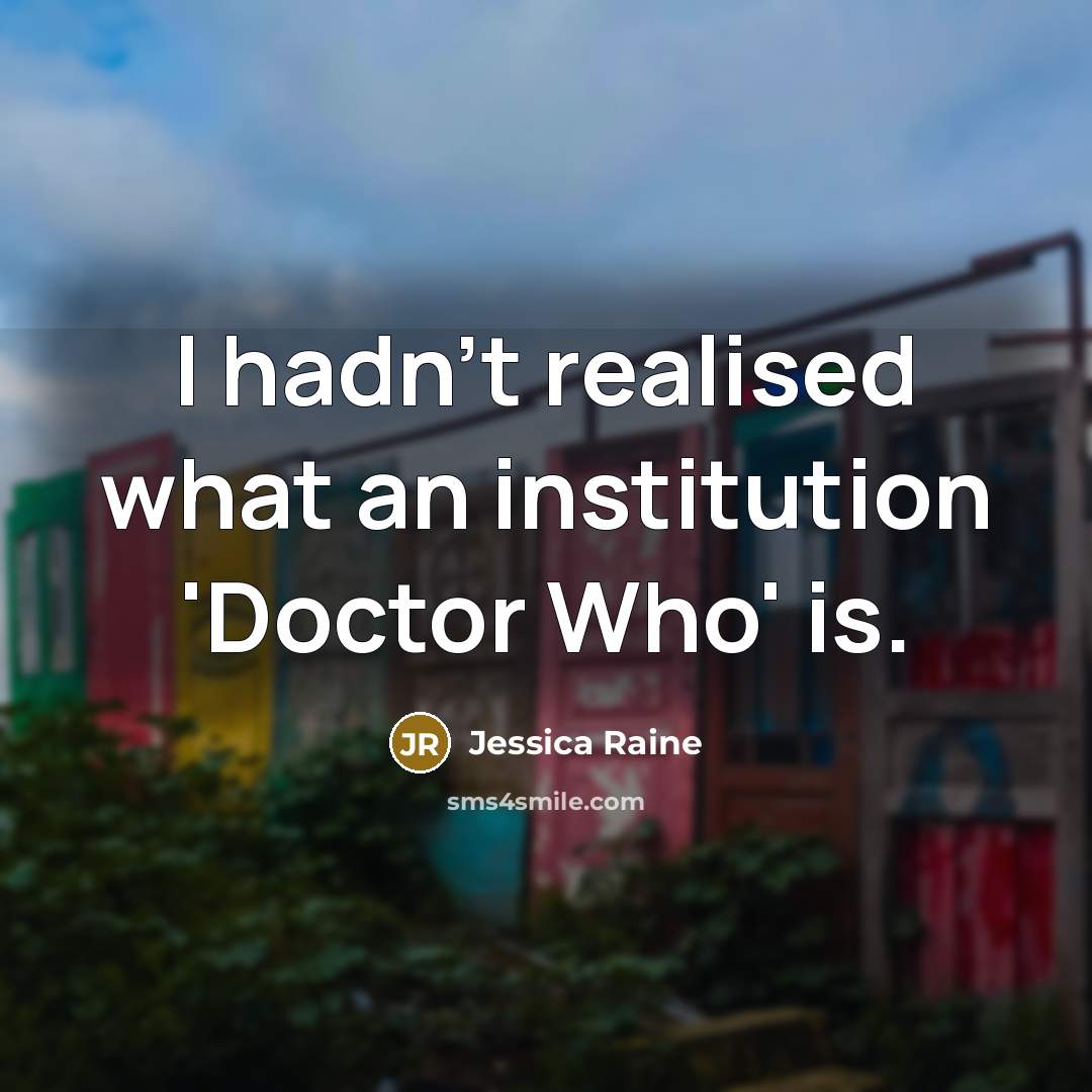 “I hadn't realised what an institution 'Doctor Who' is.…” quote by Jessica Raine
