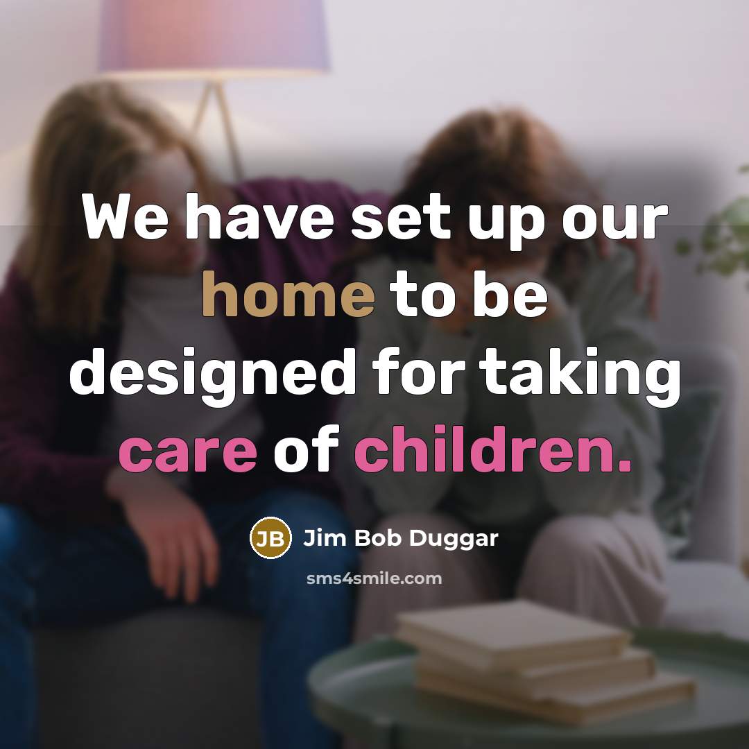 “We have set up our home to be designed for…” quote by Jim Bob Duggar