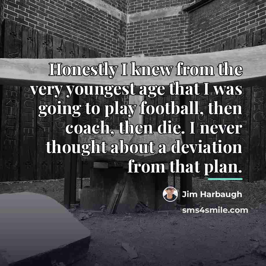 “Honestly I knew from the very youngest age that I…” quote by Jim Harbaugh