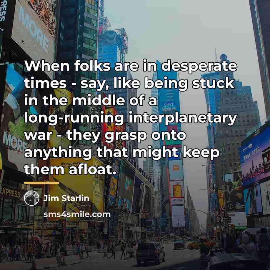 “When folks are in desperate times - say, like being…” quote by Jim Starlin