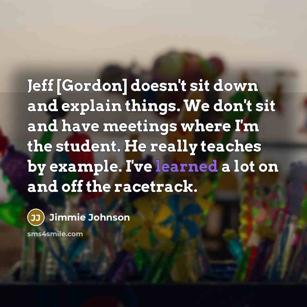“Jeff [Gordon] doesn't sit down and explain things. We don't…” quote by Jimmie Johnson