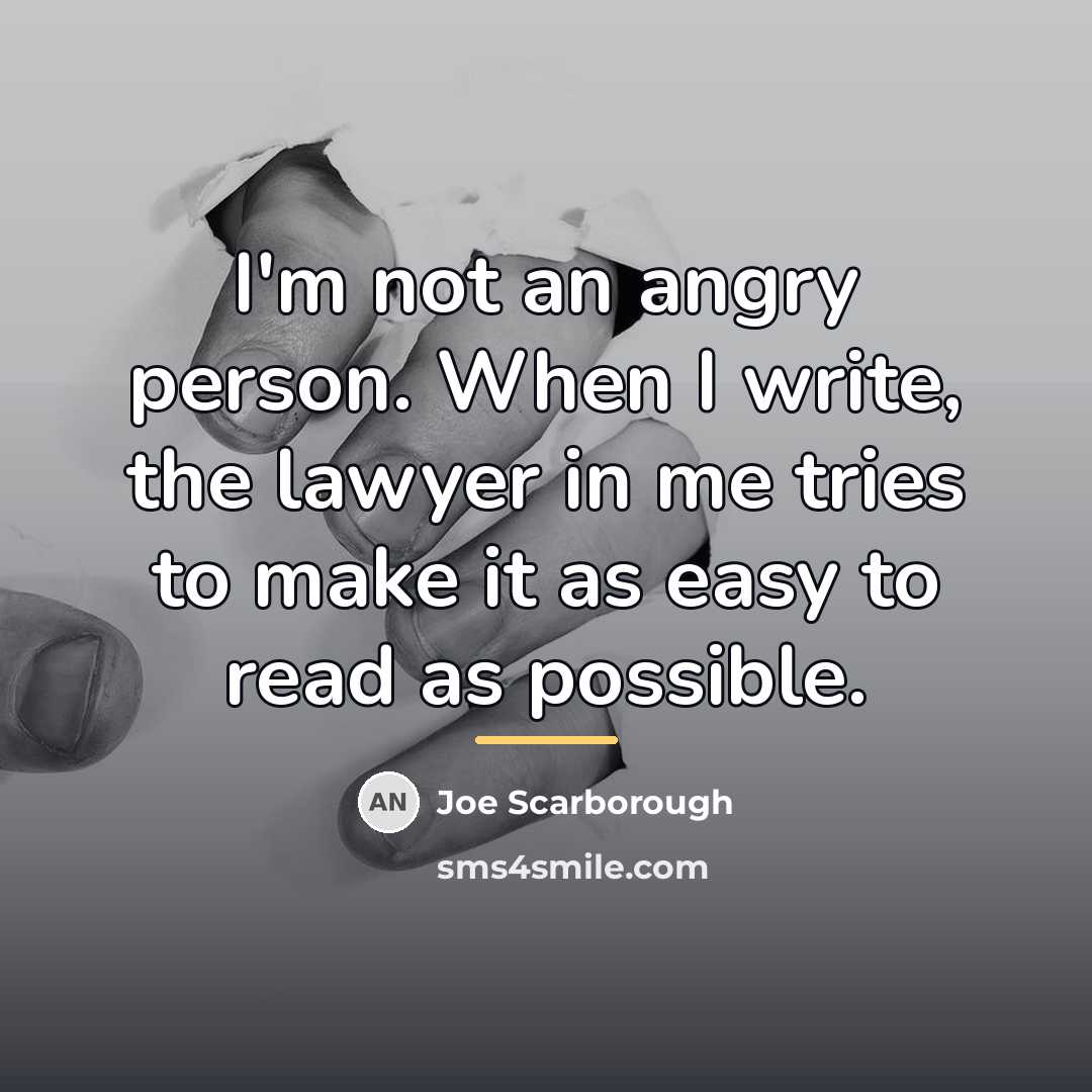 “I'm not an angry person. When I write, the lawyer…” quote by Joe Scarborough