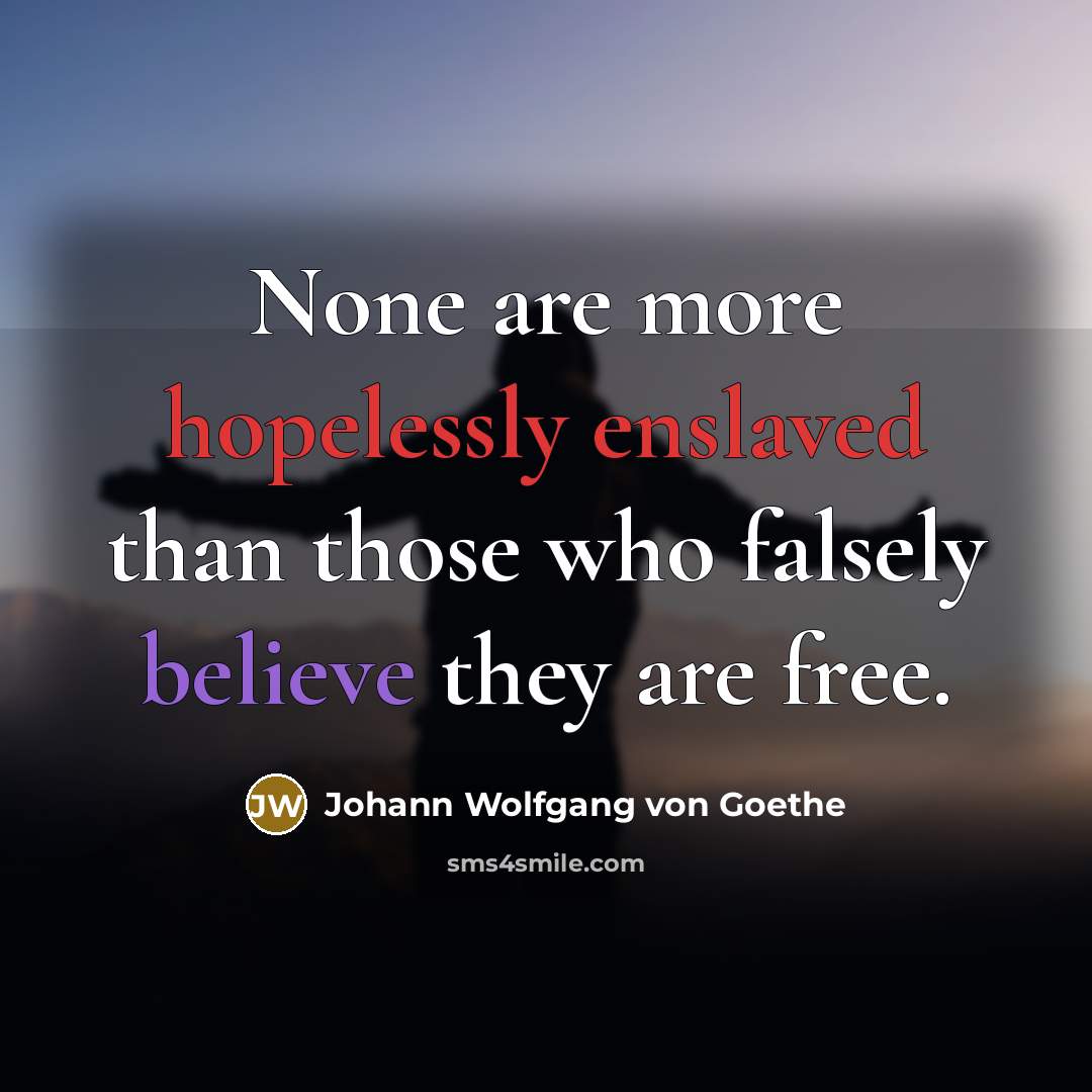 “None are more hopelessly enslaved than those who falsely believe…” quote by Johann Wolfgang von Goethe