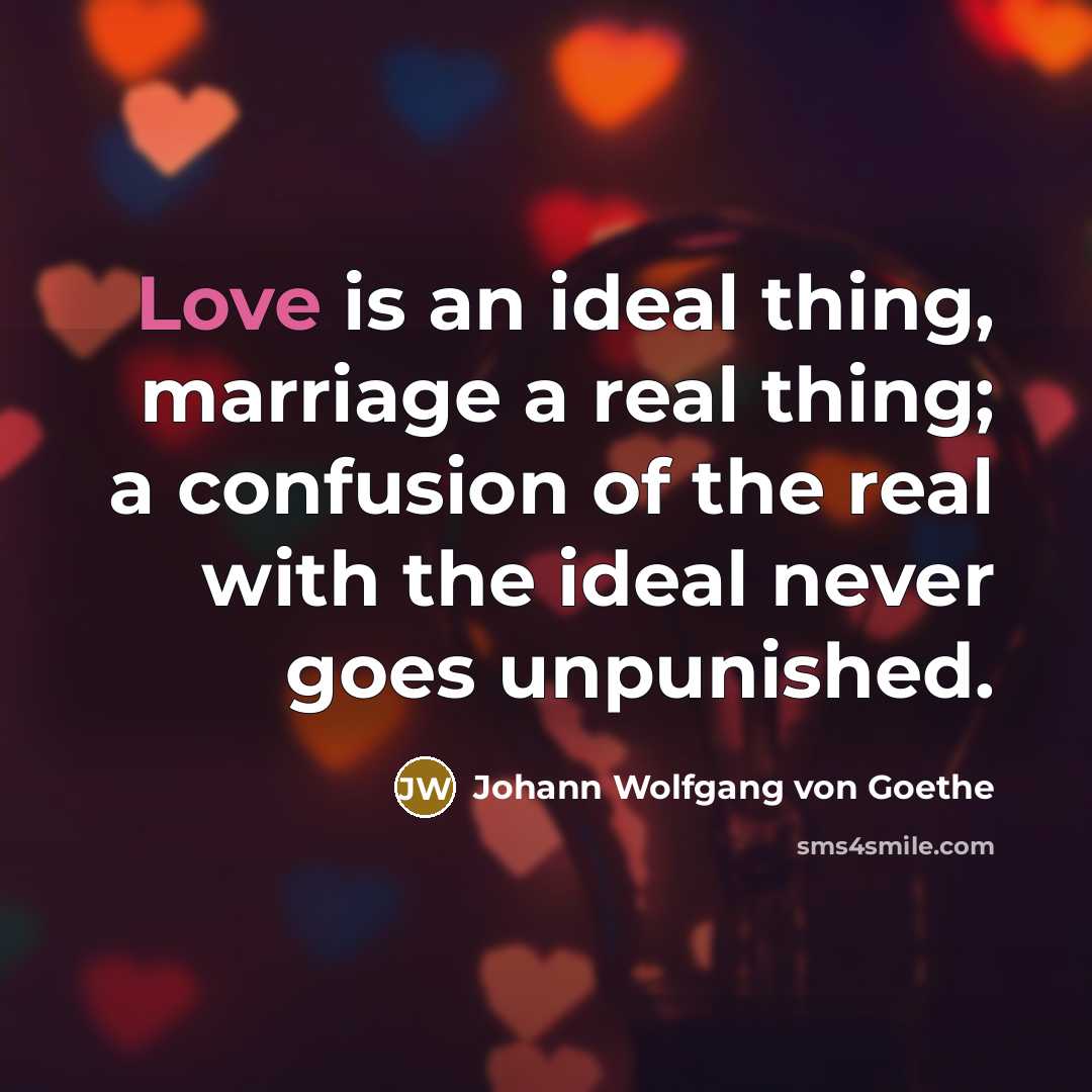 “Love is an ideal thing, marriage a real thing; a…” quote by Johann Wolfgang Von Goethe