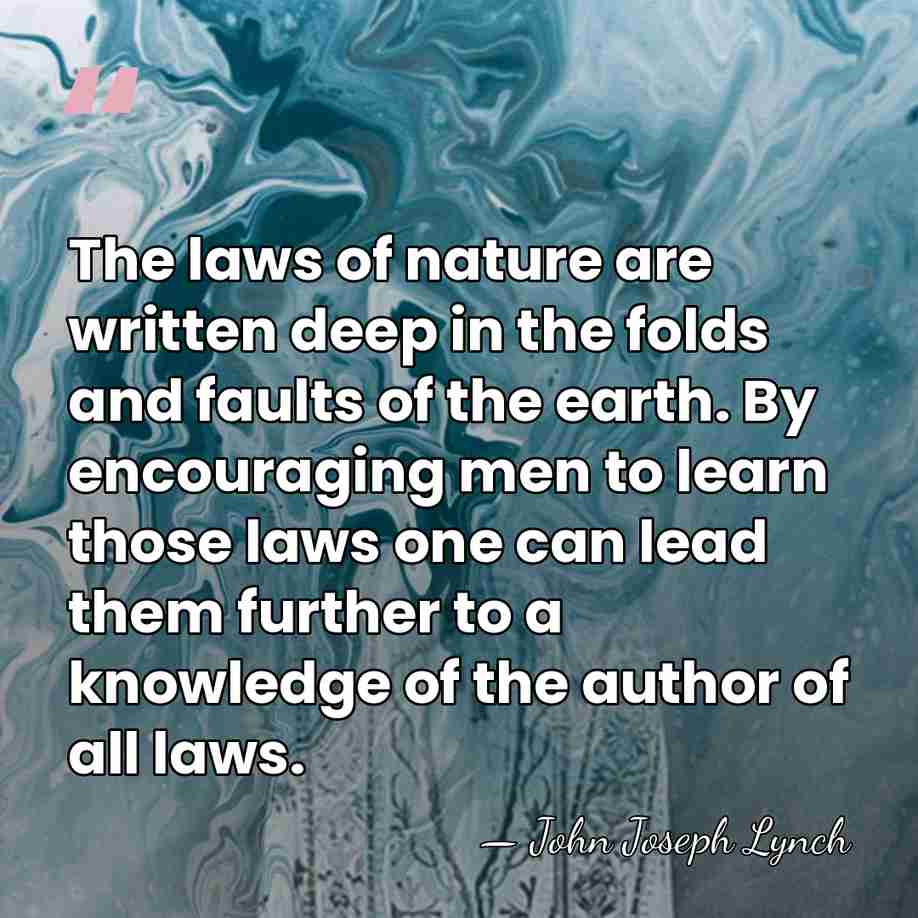 The laws of nature are written deep in the folds and faults&hellip; - John Joseph Lynch