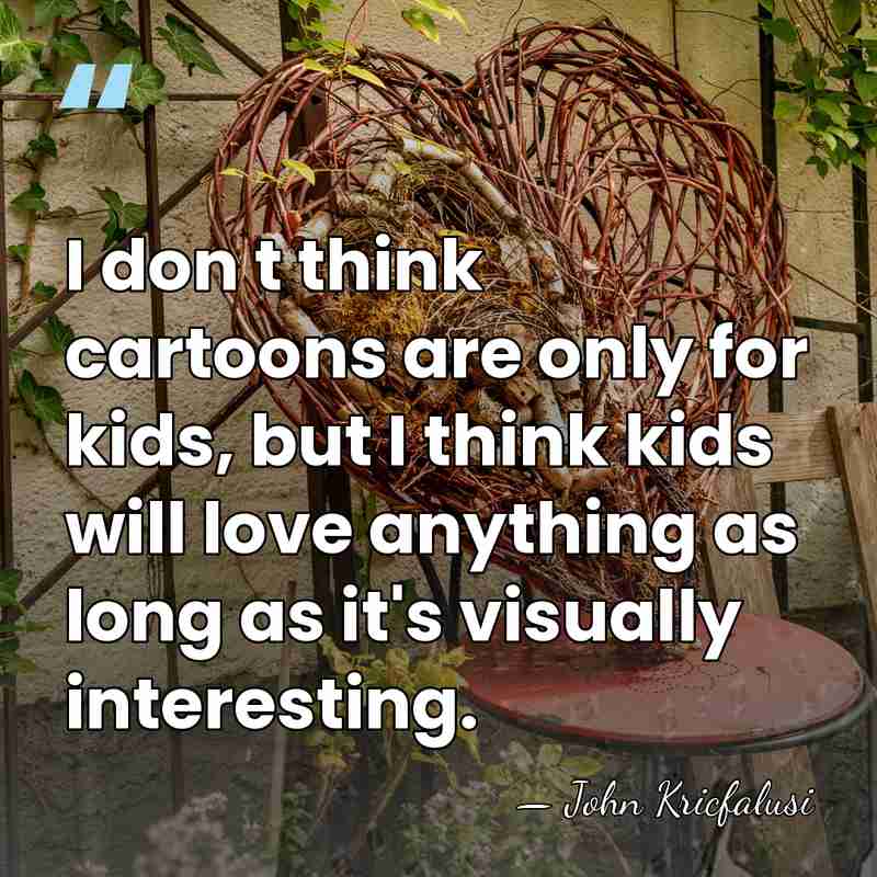 I don t think cartoons are only for kids, but I think&hellip; - John Kricfalusi