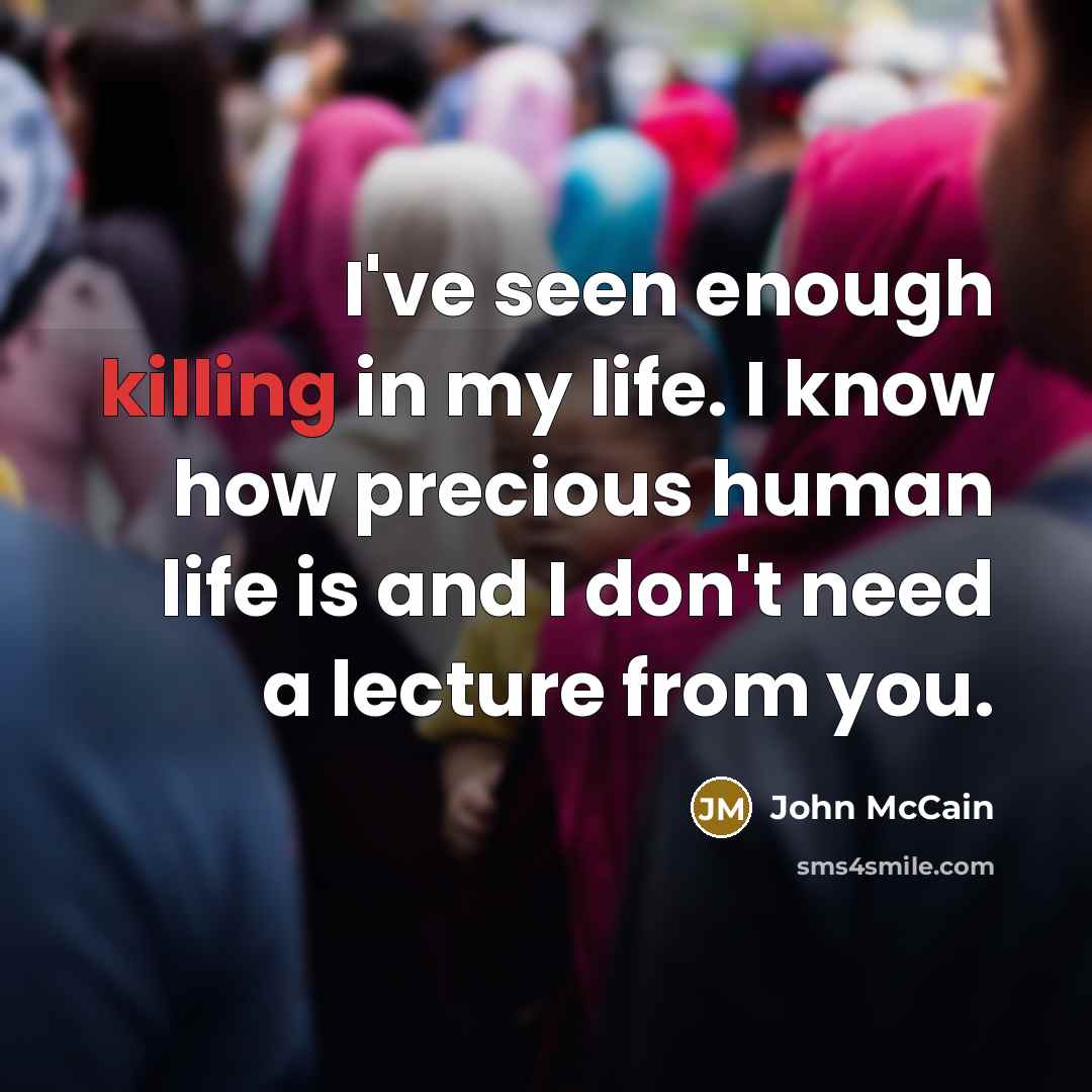 “I've seen enough killing in my life. I know how…” quote by John McCain