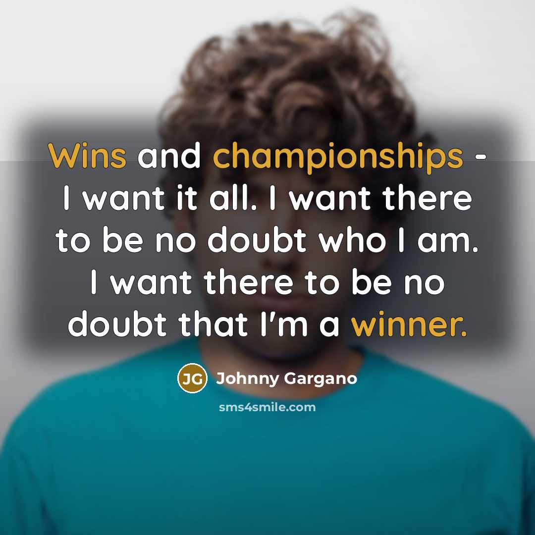 “Wins and championships - I want it all. I want…” quote by Johnny Gargano