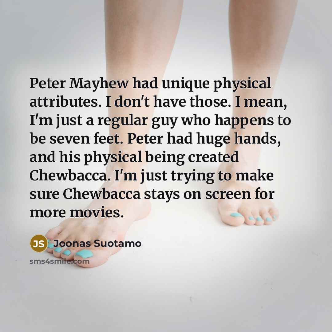 “Peter Mayhew had unique physical attributes. I don't have those.…” quote by Joonas Suotamo
