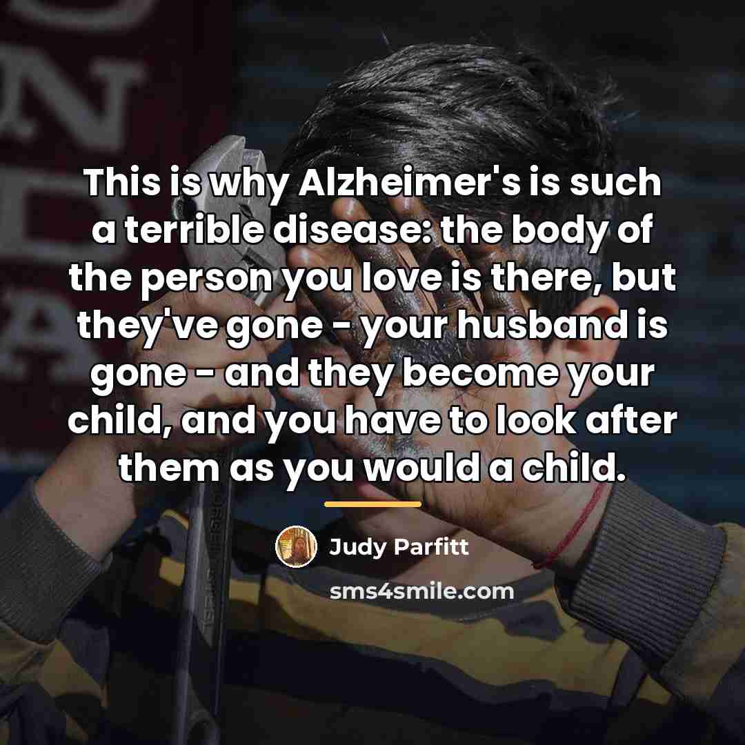 “This is why Alzheimer's is such a terrible disease: the…” quote by Judy Parfitt