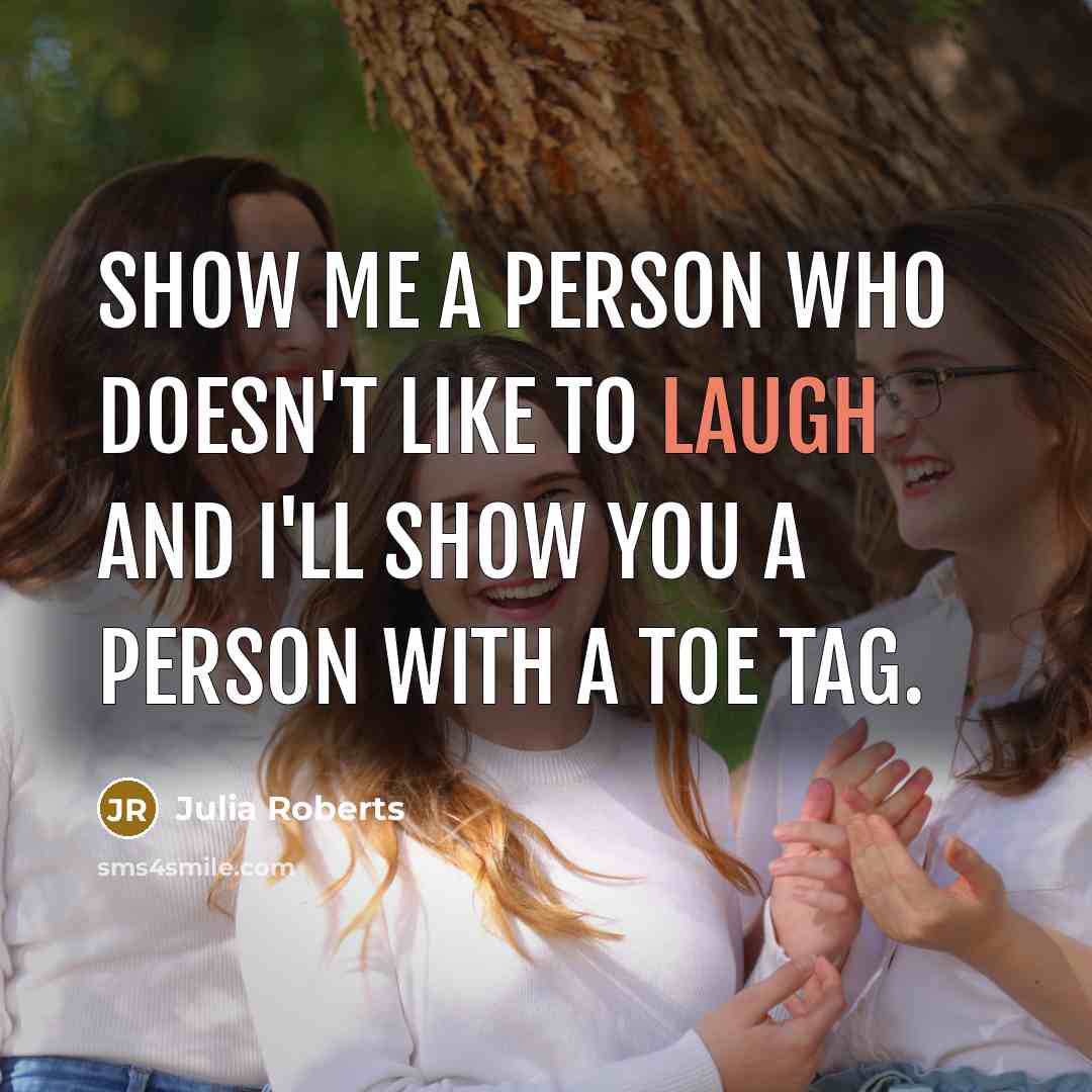 “Show me a person who doesn't like to laugh and…” quote by Julia Roberts