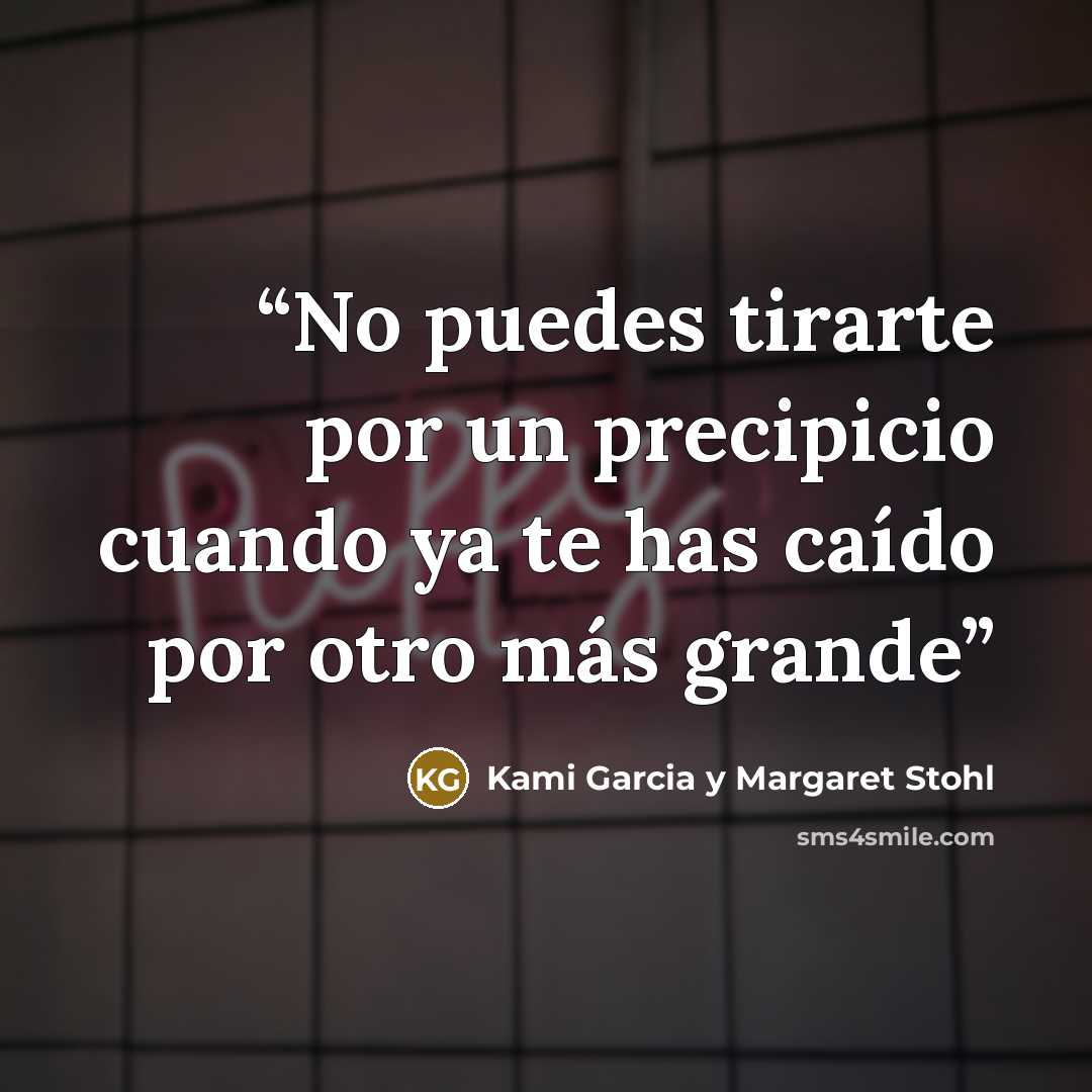 “No puedes tirarte por un precipicio cuando ya te has caído por otro más grande” quote by Kami Garcia y Margaret Stohl