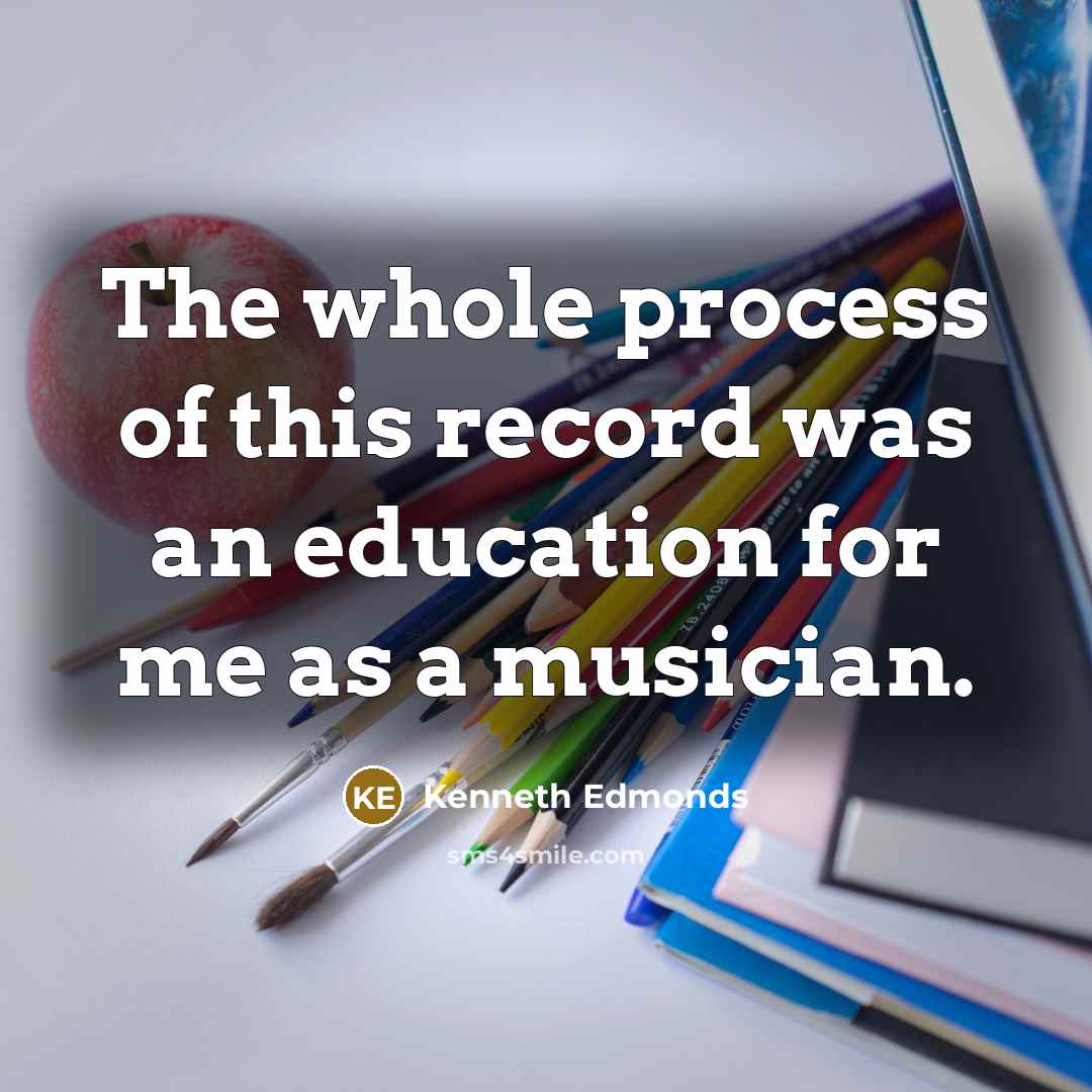 “The whole process of this record was an education for…” quote by Kenneth Edmonds