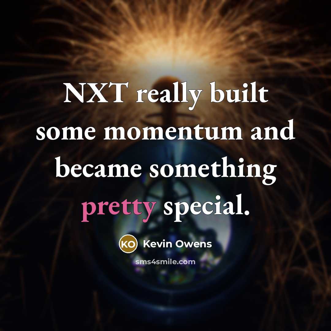 “NXT really built some momentum and became something pretty special.…” quote by Kevin Owens