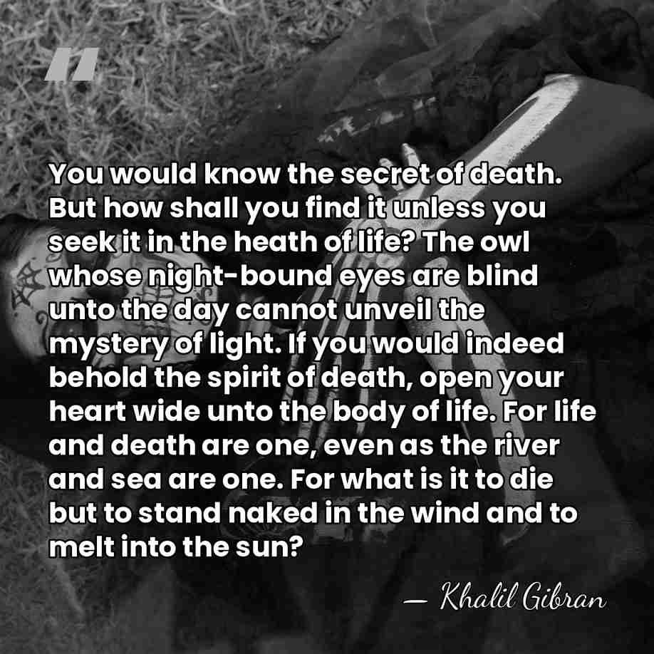You would know the secret of death. But how shall you find&hellip; - Khalil Gibran